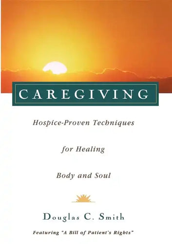 Caregiving: Hospice-Proven Techniques for Healing Body and Soul - Paperback