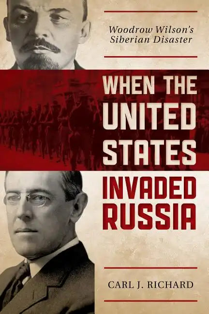 When the United States Invaded Russia: Woodrow Wilson's Siberian Disaster - Paperback