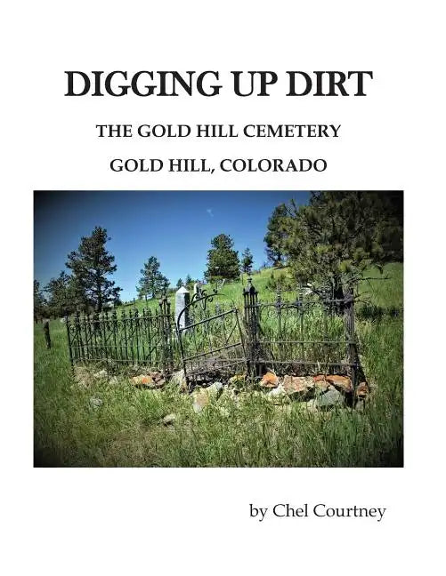 Digging Up Dirt: The Gold Hill Cemetery, Gold Hill, Colorado - Paperback