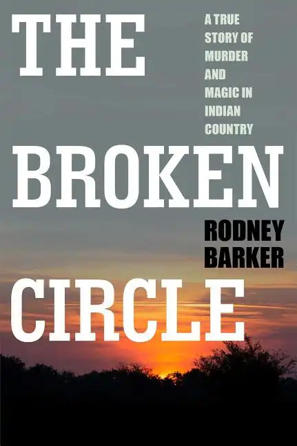 Broken Circle: True Story of Murder and Magic in Indian Country: The Troubled Past and Uncertain Future of the FBI - Paperback