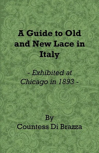 A Guide to Old and New Lace in Italy - Exhibited at Chicago in 1893 - Paperback