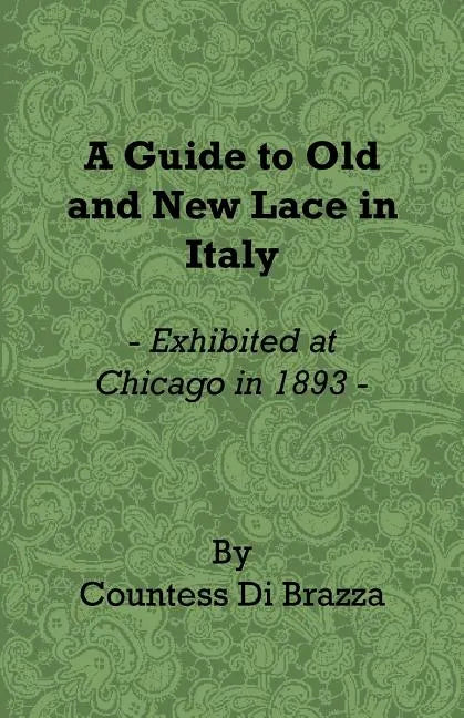 A Guide to Old and New Lace in Italy - Exhibited at Chicago in 1893 - Paperback
