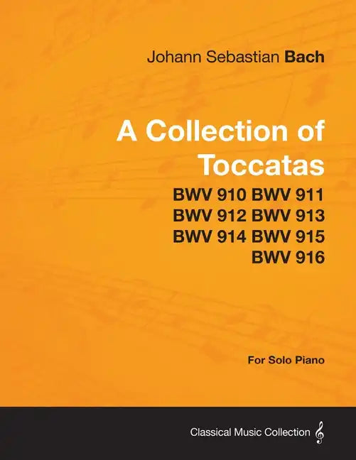A Collection of Toccatas - For Solo Piano - BWV 910 BWV 911 BWV 912 BWV 913 BWV 914 BWV 915 BWV 916 - Paperback