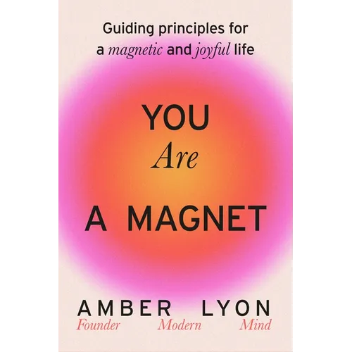 You Are a Magnet: Guiding Principles for a Magnetic and Joyful Life - Hardcover