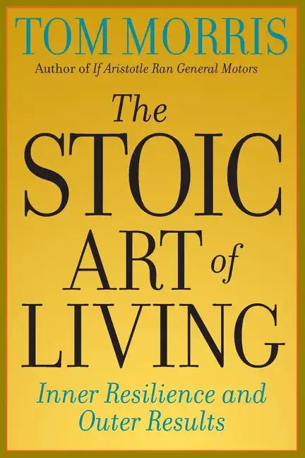 The Stoic Art of Living: Inner Resilience and Outer Results - Paperback