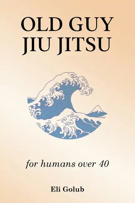 Old Guy Jiu Jitsu: for humans over 40 - Paperback
