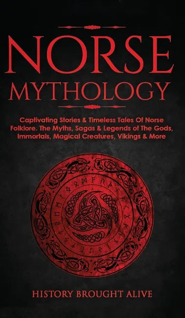 Norse Mythology: Captivating Stories & Timeless Tales Of Norse Folklore. The Myths, Sagas & Legends of The Gods, Immortals, Magical Cre - Hardcover