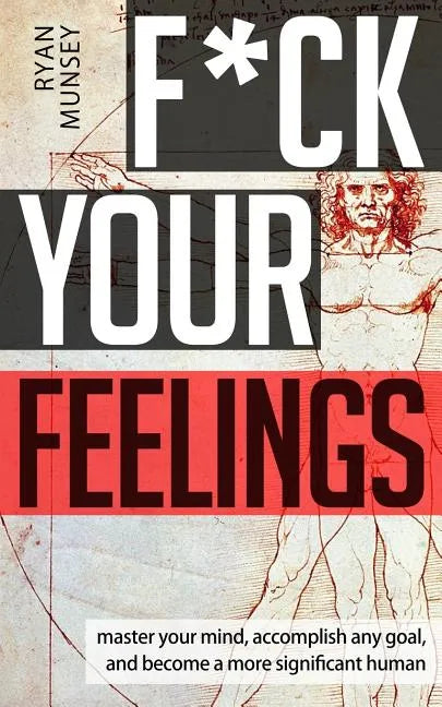 F*ck Your Feelings: Master Your Mind, End Self-Doubt, and Become a More Significant Human - Paperback
