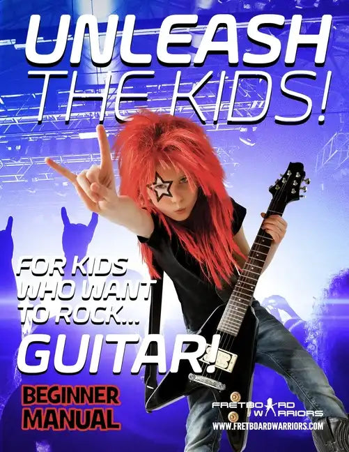 Unleash the Kids!: For kids that want to Rock... Guitar! - Paperback