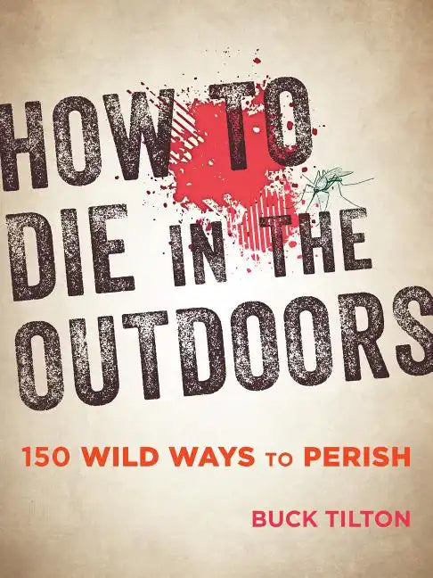 How to Die in the Outdoors: 150 Wild Ways to Perish - Paperback