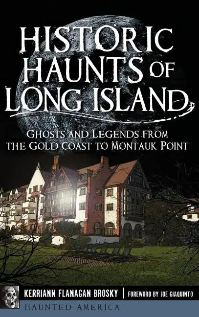 Historic Haunts of Long Island: Ghosts and Legends from the Gold Coast to Montauk Point - Hardcover
