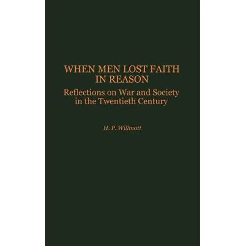 When Men Lost Faith in Reason: Reflections on War and Society in the Twentieth Century - Hardcover