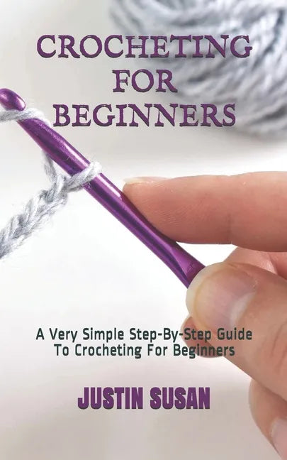 Crocheting for Beginners: A Very Simple Step-By-Step Guide To Crocheting For Beginners - Paperback
