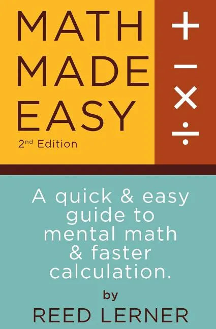 Math Made Easy: A quick and easy guide to mental math and faster calculation - Paperback
