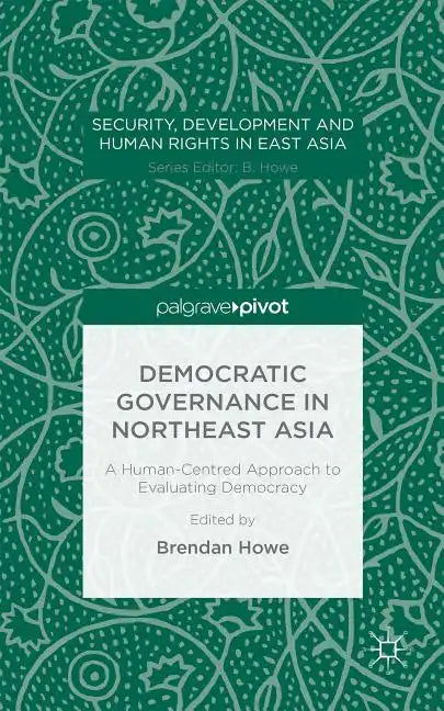 Democratic Governance in Northeast Asia: A Human-Centered Approach to Evaluating Democracy - Hardcover