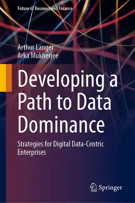 Developing a Path to Data Dominance: Strategies for Digital Data-Centric Enterprises - Hardcover