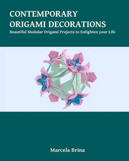 Contemporary Origami Decorations: Beautiful Modular Origami Projects to Enlighten your Life - Paperback