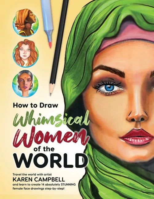 How to Draw Whimsical Women of the World: Travel the world with artist Karen Campbell and learn to create 14 absolutely STUNNING female face drawings - Paperback