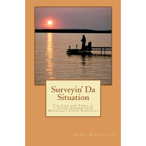 Surveyin' Da Situation: The life and times of a native Yooper from Michigan's Upper Peninsula. - Paperback