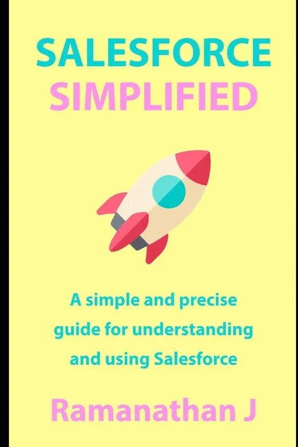 Salesforce Simplified: A simple and precise guide for understanding and using Salesforce - Paperback