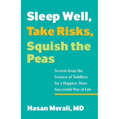 Sleep Well, Take Risks, Squish the Peas: Secrets from the Science of Toddlers for a Happier, More Successful Way of Life - Paperback