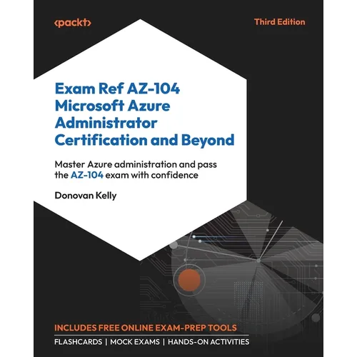Exam Ref AZ-104 Microsoft Azure Administrator Certification and Beyond - Third Edition: Master Azure administration and pass the AZ-104 exam with conf - Paperback