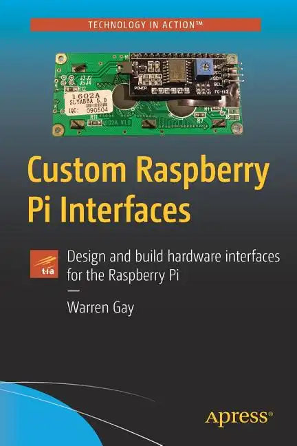 Custom Raspberry Pi Interfaces: Design and Build Hardware Interfaces for the Raspberry Pi - Paperback