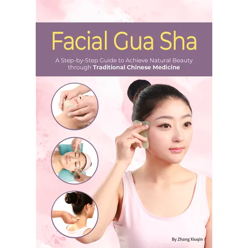 Facial Gua Sha: A Step-By-Step Guide to Achieve Natural Beauty Through Traditional Chinese Medicine - Paperback