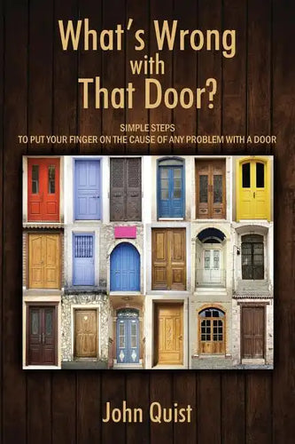 What's Wrong with That Door? Simple Steps to Put Your Finger on the Cause of Any Problem with a Door - Paperback