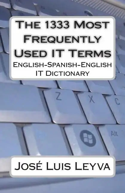 The 1333 Most Frequently Used IT Terms: English-Spanish-English IT Dictionary - Diccionario de Términos de Informática - Paperback