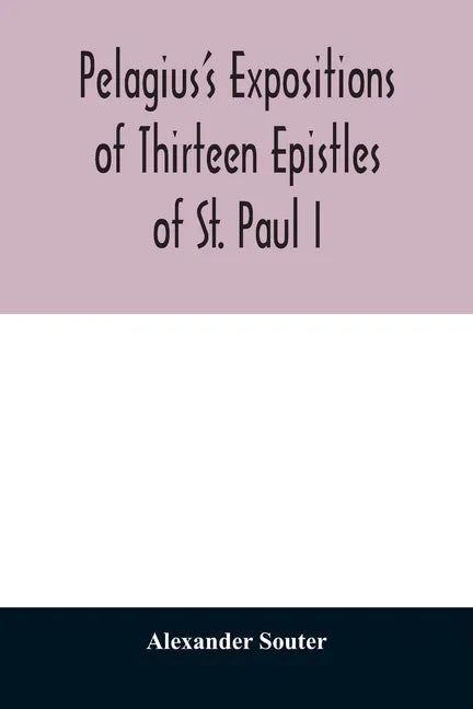 Pelagius's expositions of thirteen epistles of St. Paul I - Paperback