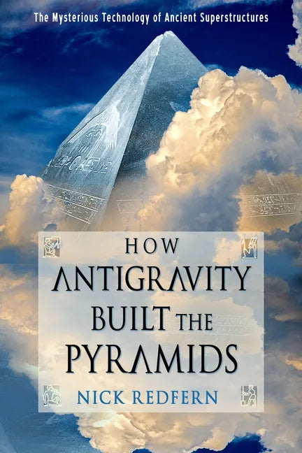 How Antigravity Built the Pyramids: The Mysterious Technology of Ancient Superstructures - Paperback