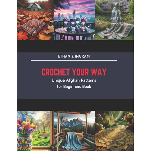 Crochet Your Way: Unique Afghan Patterns for Beginners Book - Paperback