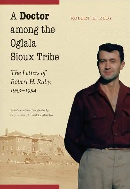 A Doctor Among the Oglala Sioux Tribe: The Letters of Robert H. Ruby, 1953-1954 - Hardcover