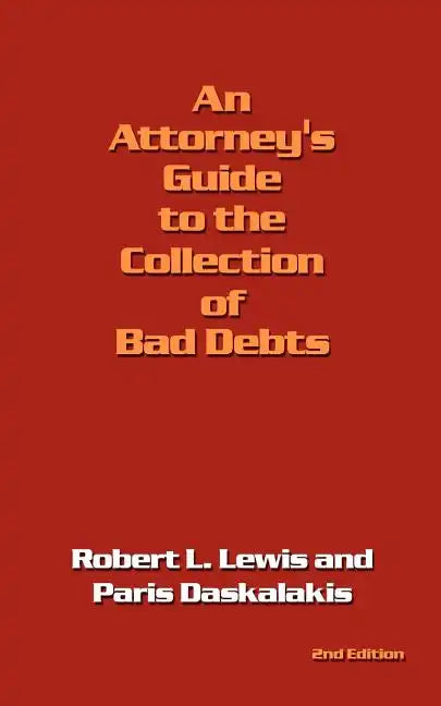 An Attorney's Guide to the Collection of Bad Debts: 2nd Edition - Paperback