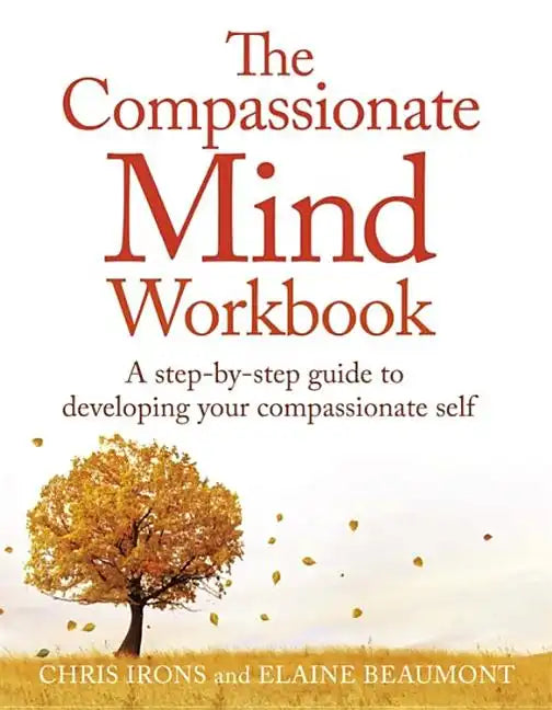 The Compassionate Mind Workbook: A Step-By-Step Guide to Developing Your Compassionate Self - Paperback
