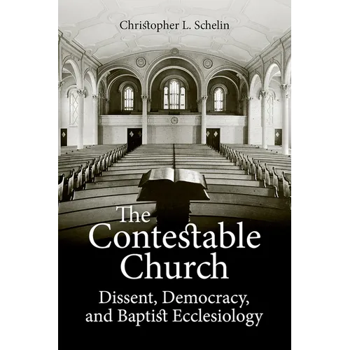 The Contestable Church: Dissent, Democracy, and Baptist Ecclesiology - Paperback