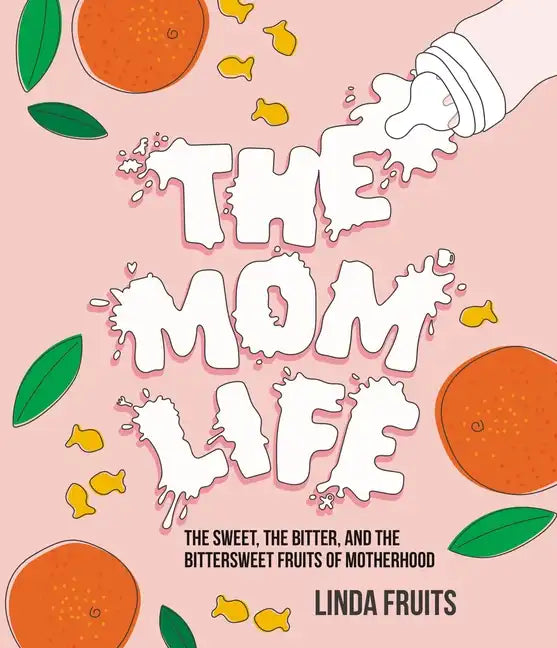 The Mom Life: The Sweet, the Bitter, and the Bittersweet Fruits of Motherhood - Hardcover