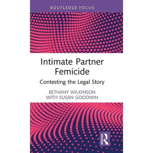 Intimate Partner Femicide: Contesting the Legal Story - Hardcover