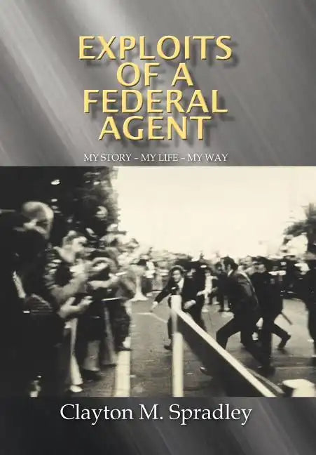 Exploits of a Federal Agent: My Story - My Life - My Way - Hardcover