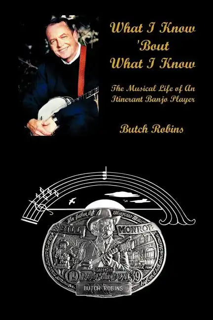 What I Know 'Bout What I Know: The Musical Life of An Itinerant Banjo Player - Paperback