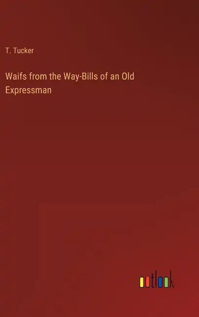 Waifs from the Way-Bills of an Old Expressman - Hardcover