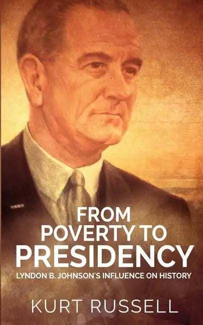 From Poverty to Presidency: Lyndon B. Johnson's Influence on History - Paperback
