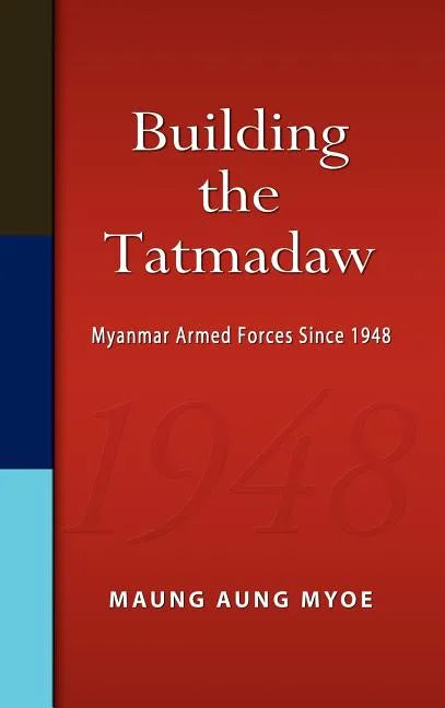Building the Tatmadaw: Myanmar Armed Forces Since 1948 - Hardcover