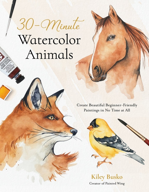 30-Minute Watercolor Animals: Create Beautiful Beginner-Friendly Paintings in No Time at All - Paperback