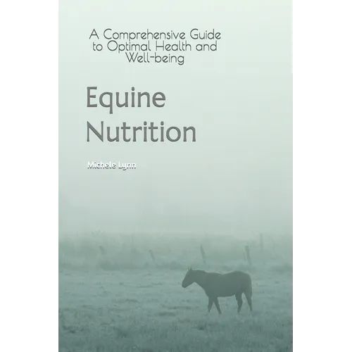 Equine Nutrition: A Comprehensive Guide to Optimal Health and Well-being - Paperback