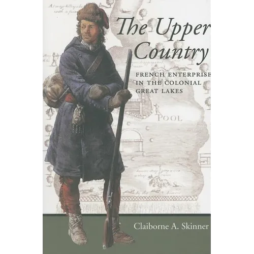 The Upper Country: French Enterprise in the Colonial Great Lakes - Paperback