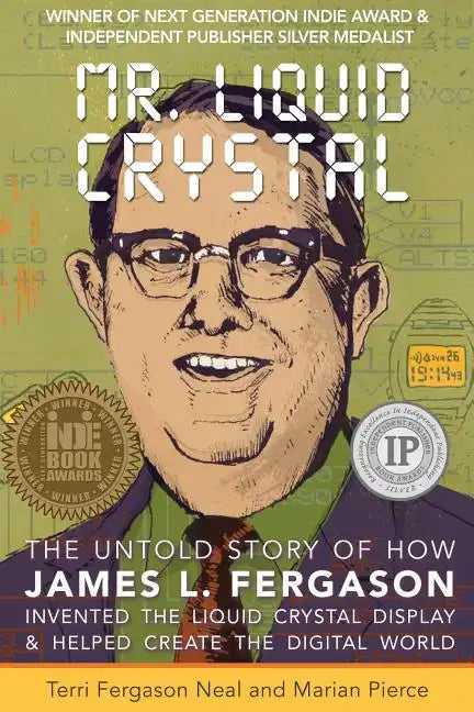 Mr. Liquid Crystal: The Untold Story of How James L. Fergason Invented the Liquid Crystal Display & Helped Create the Digital World - Paperback