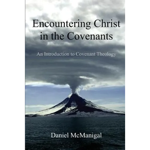 Encountering Christ in the Covenants: An Introduction to Covenant Theology - Paperback