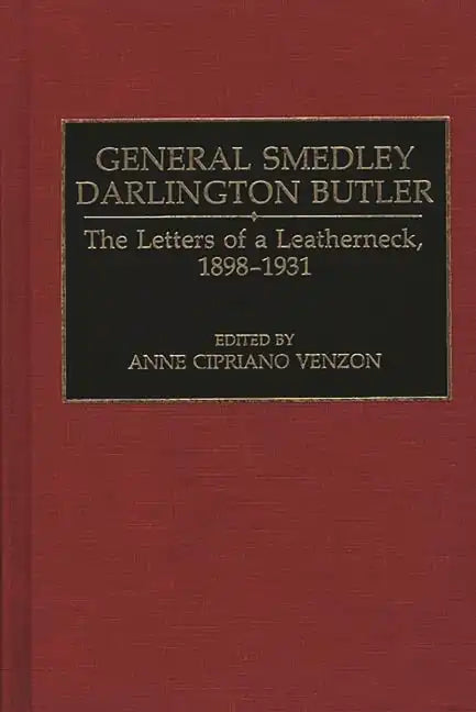 General Smedley Darlington Butler: The Letters of a Leatherneck, 1898-1931 - Hardcover